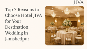 Top 7 Reasons to Choose Hotel JIVA for Your Destination Wedding in Jamshedpur